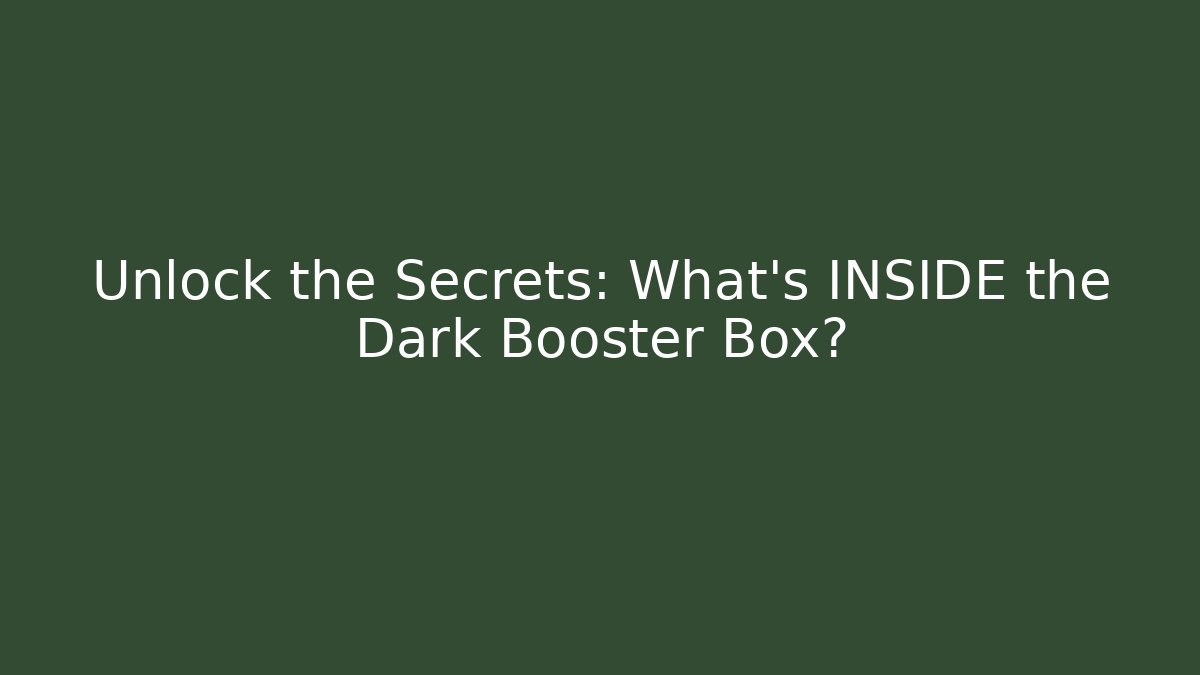 Unlock the Secrets: What's INSIDE the Dark Booster Box?
