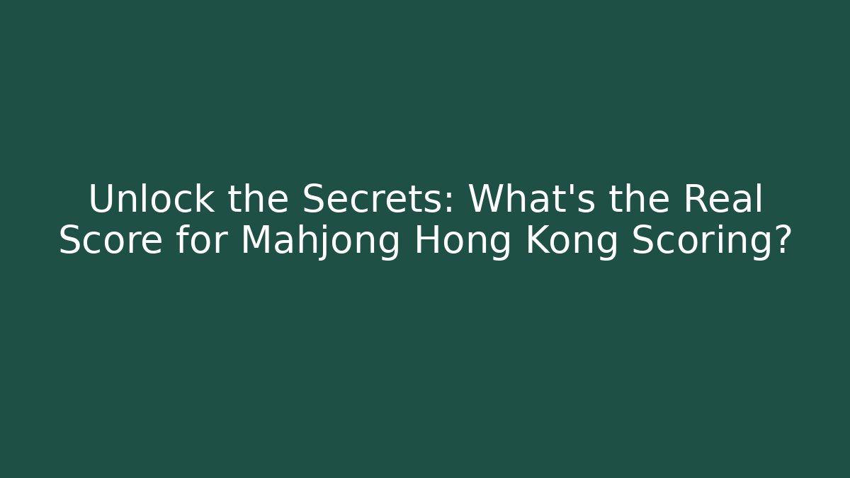 Unlock the Secrets: What's the Real Score for Mahjong Hong Kong Scoring?