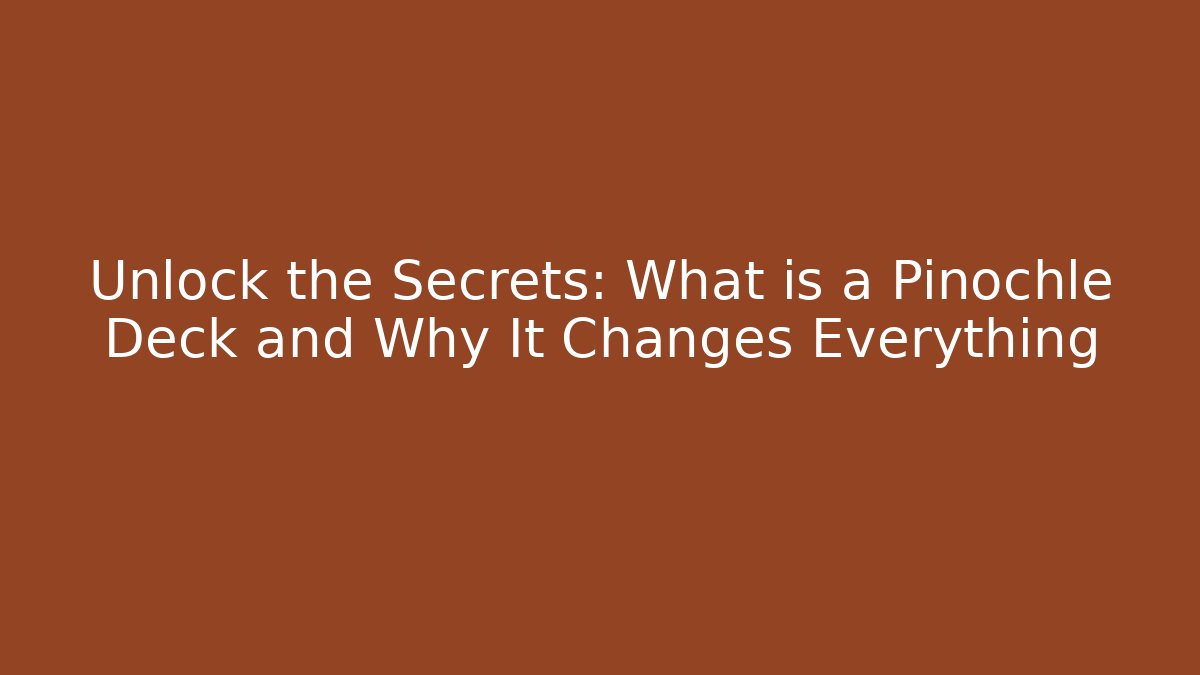 Unlock the Secrets: What is a Pinochle Deck and Why It Changes Everything