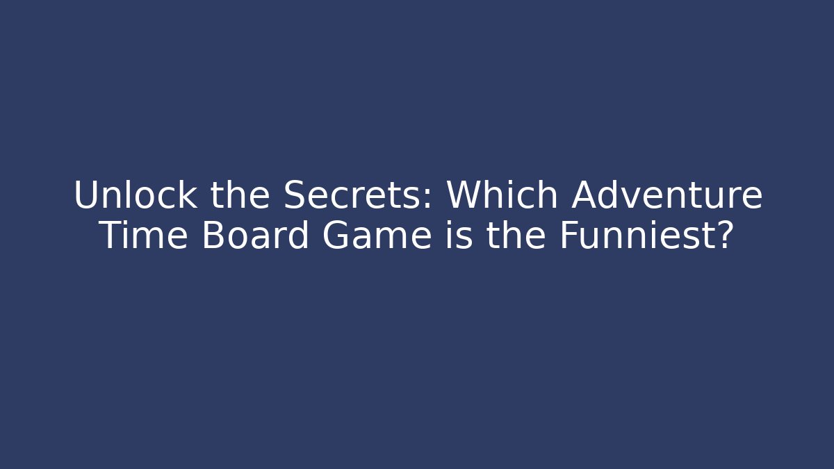 Unlock the Secrets: Which Adventure Time Board Game is the Funniest?