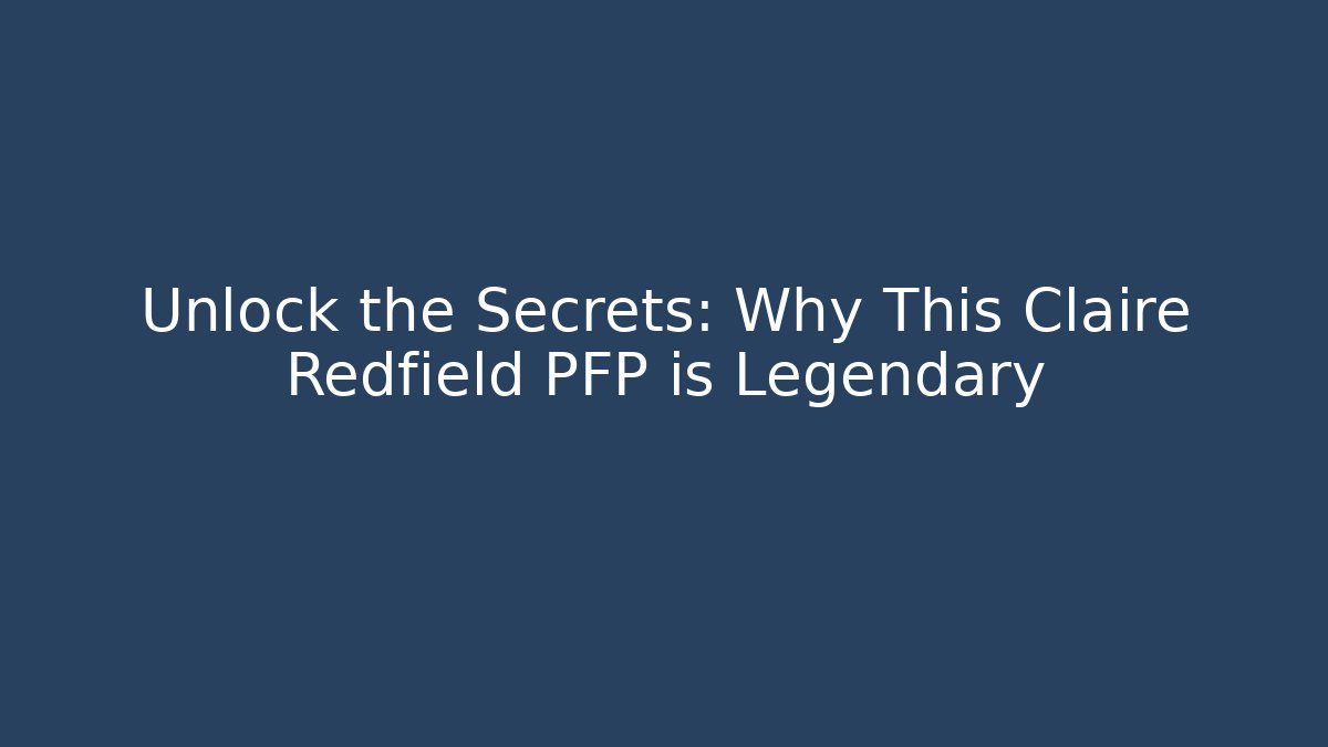 Unlock the Secrets: Why This Claire Redfield PFP is Legendary
