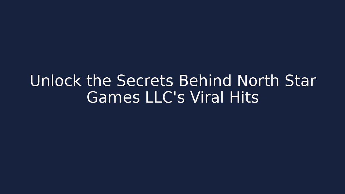 Unlock the Secrets Behind North Star Games LLC's Viral Hits