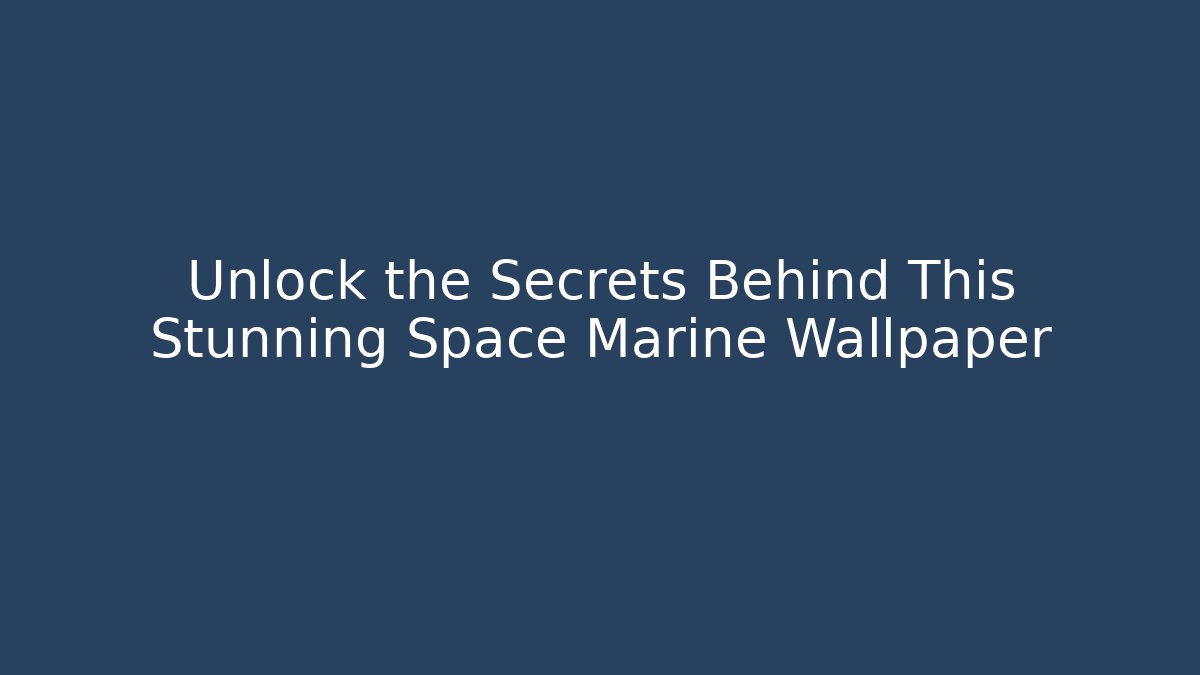 Unlock the Secrets Behind This Stunning Space Marine Wallpaper