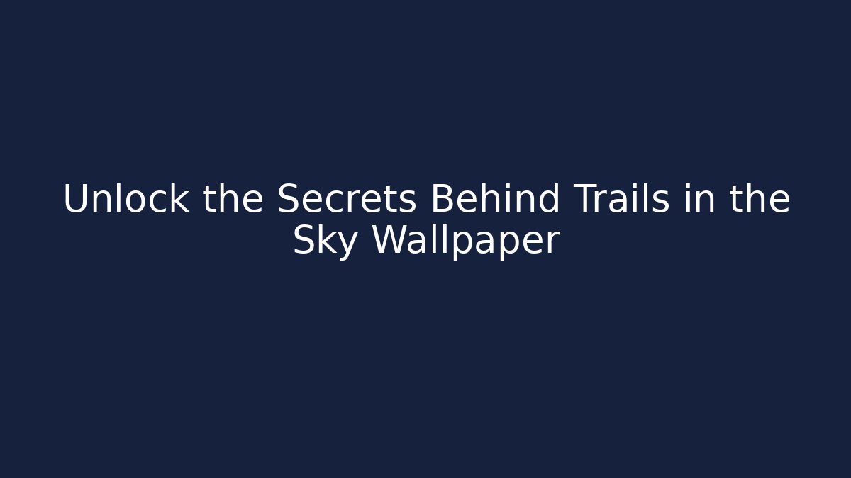 Unlock the Secrets Behind Trails in the Sky Wallpaper