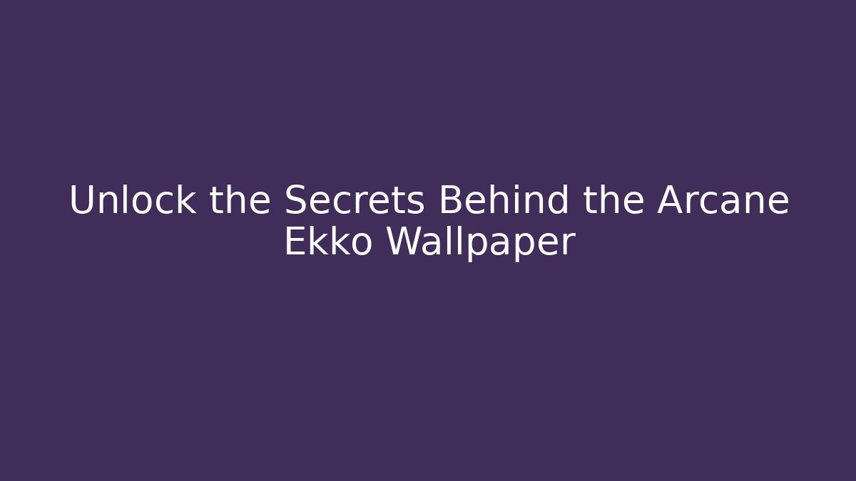 Unlock the Secrets Behind the Arcane Ekko Wallpaper - Critter Realm