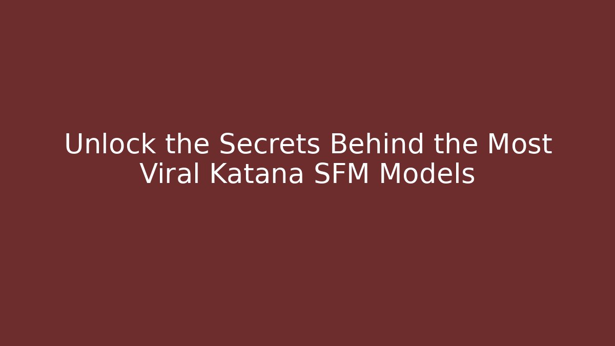 Unlock the Secrets Behind the Most Viral Katana SFM Models