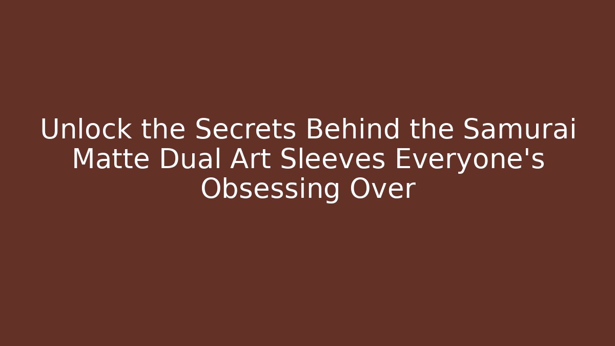 Unlock the Secrets Behind the Samurai Matte Dual Art Sleeves Everyone’s Obsessing Over - Critter Realm