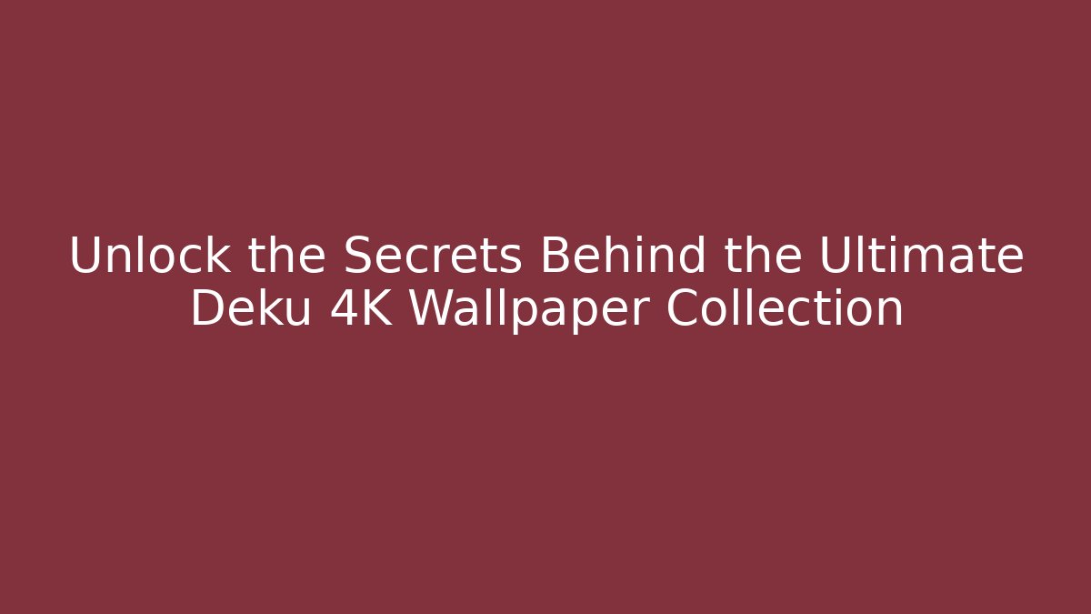 Unlock the Secrets Behind the Ultimate Deku 4K Wallpaper Collection - Critter Realm