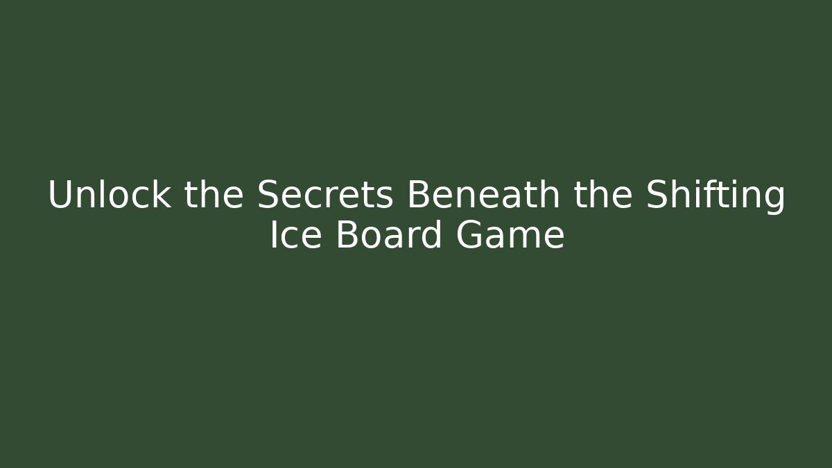 Unlock the Secrets Beneath the Shifting Ice Board Game