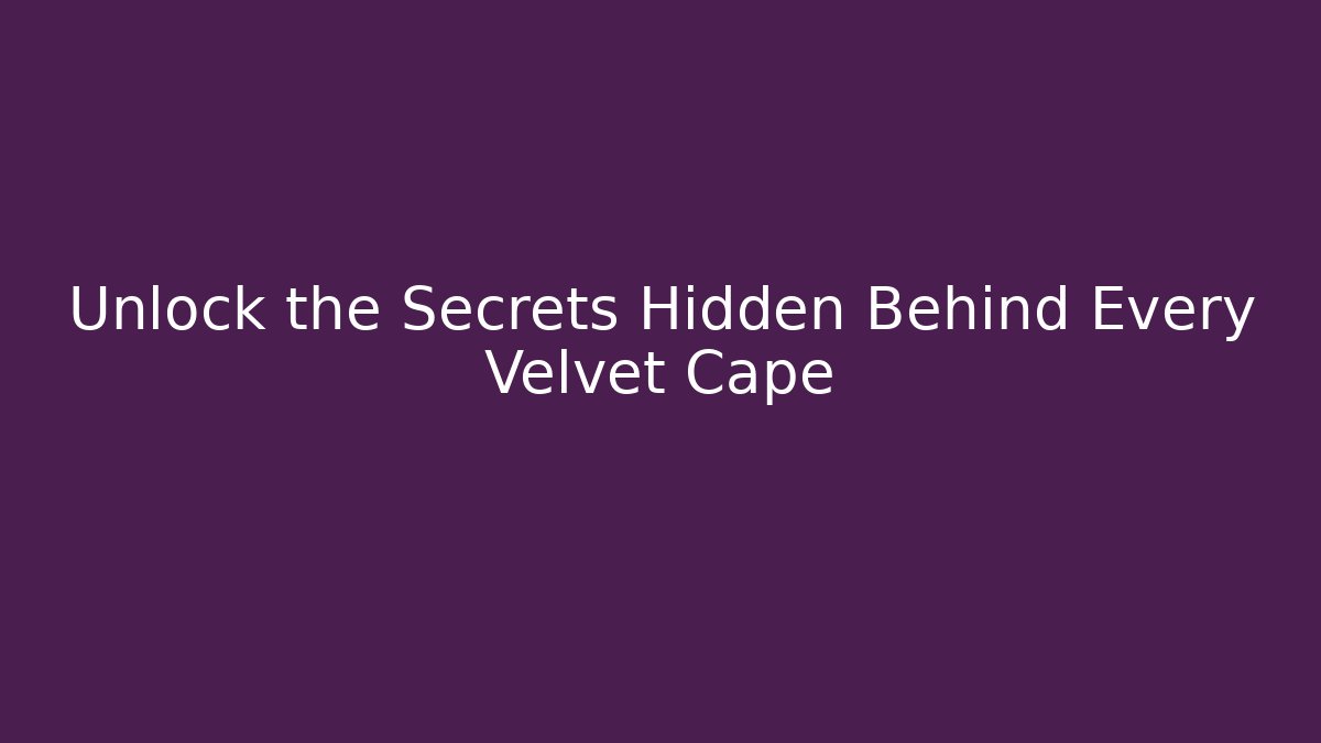 Unlock the Secrets Hidden Behind Every Velvet Cape