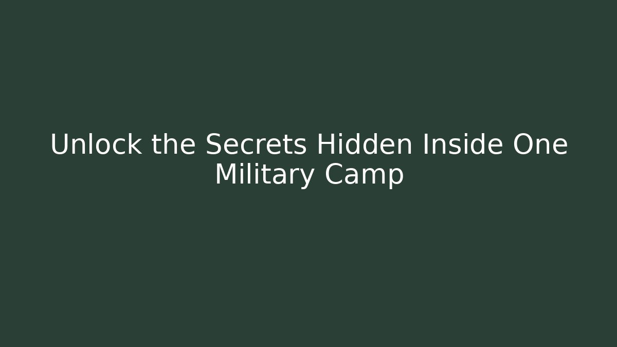 Unlock the Secrets Hidden Inside One Military Camp