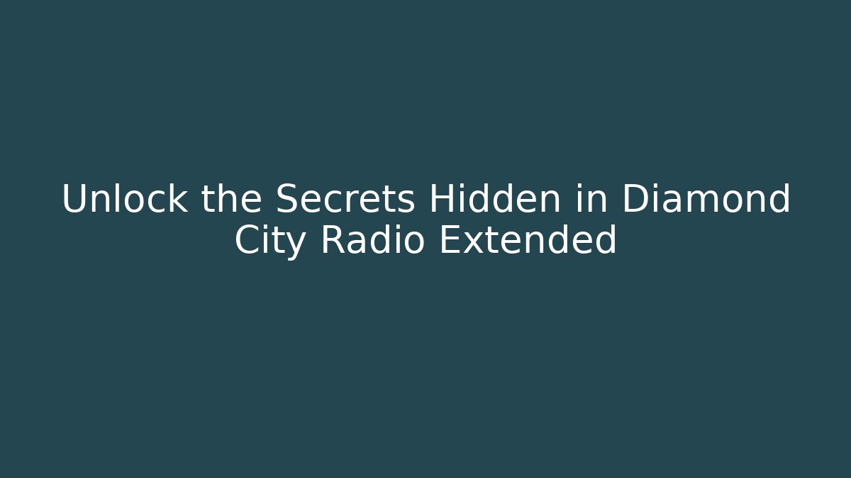 Unlock the Secrets Hidden in Diamond City Radio Extended