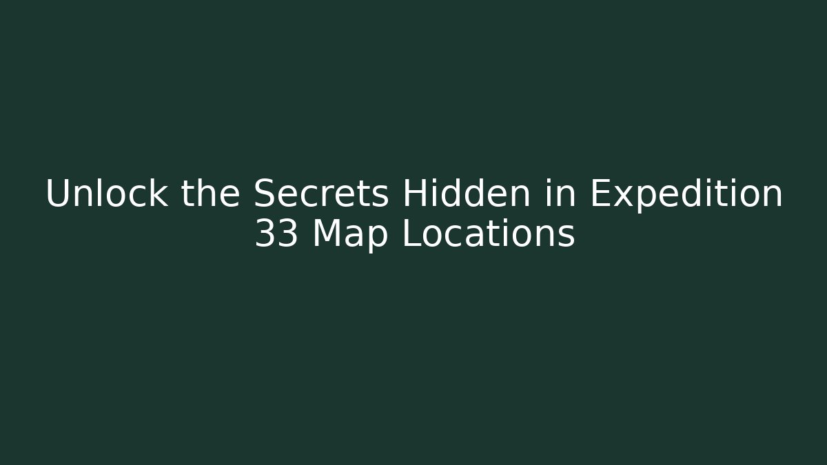 Unlock the Secrets Hidden in Expedition 33 Map Locations