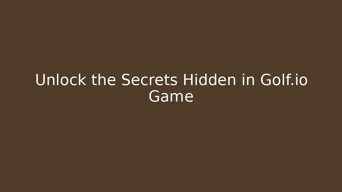 Unlock the Secrets Hidden in Golf.io Game