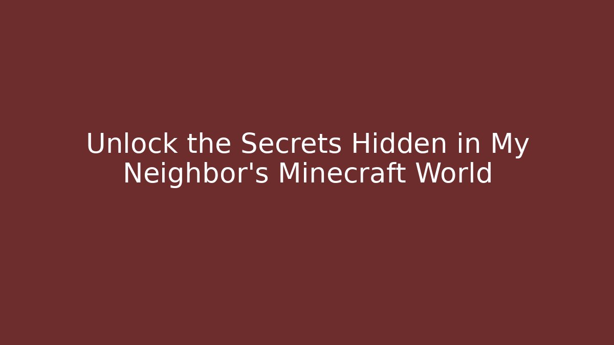 Unlock the Secrets Hidden in My Neighbor's Minecraft World
