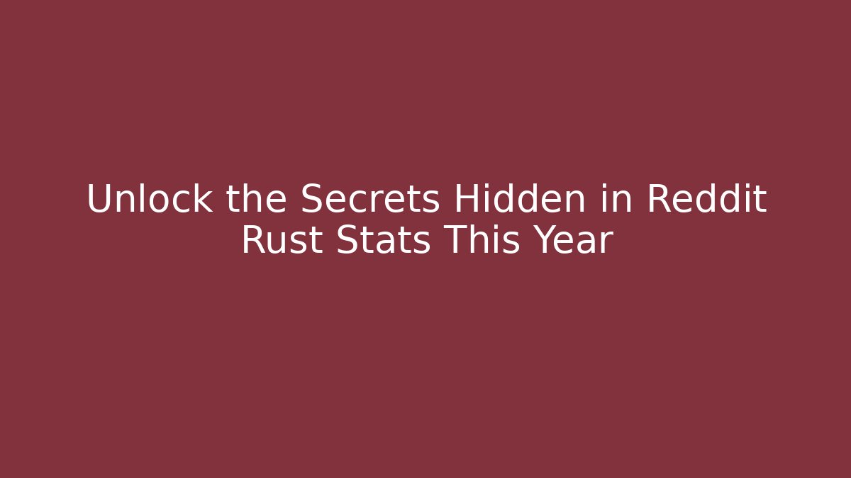 Unlock the Secrets Hidden in Reddit Rust Stats This Year