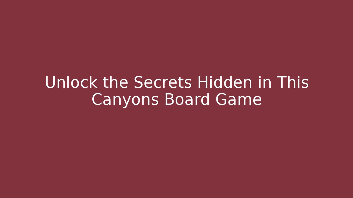 Unlock the Secrets Hidden in This Canyons Board Game - Critter Realm