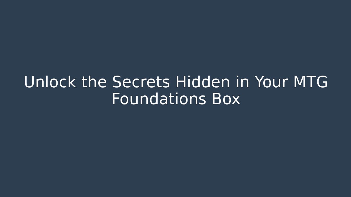 Unlock the Secrets Hidden in Your MTG Foundations Box