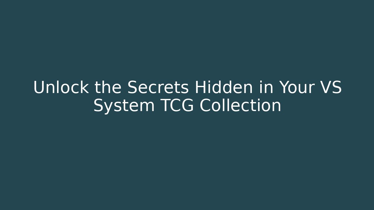 Unlock the Secrets Hidden in Your VS System TCG Collection