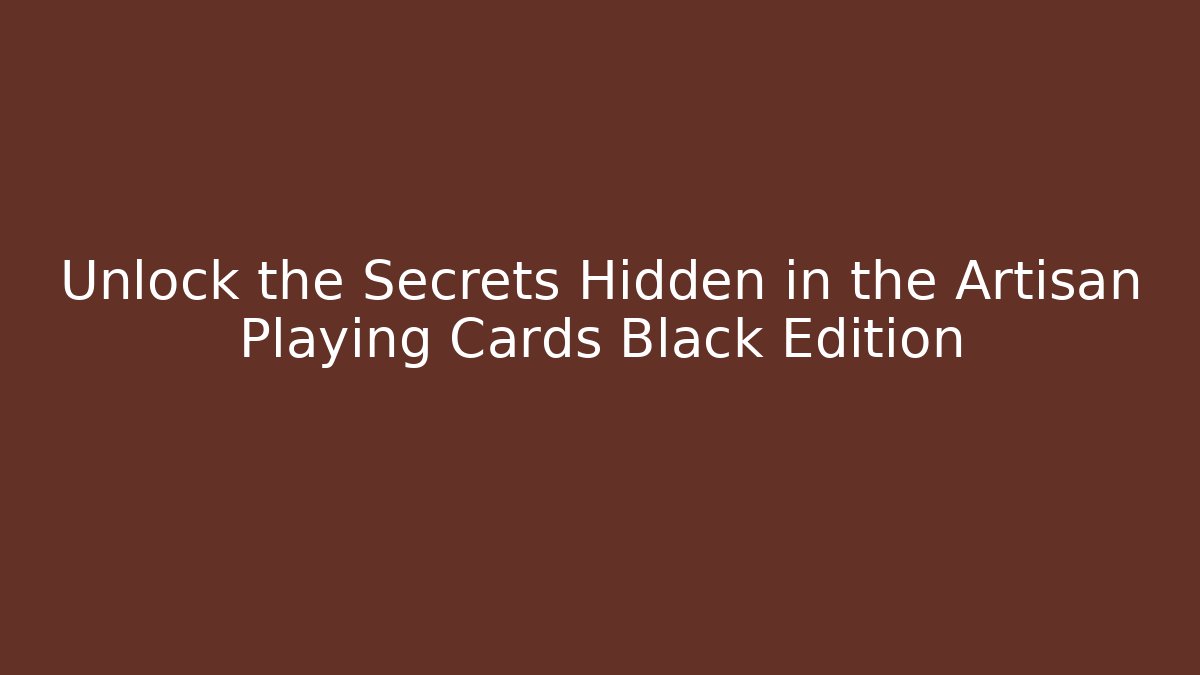 Unlock the Secrets Hidden in the Artisan Playing Cards Black Edition