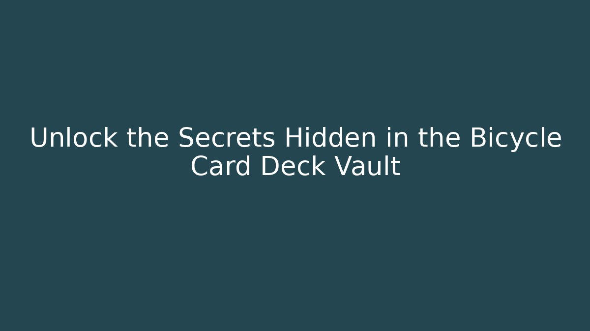 Unlock the Secrets Hidden in the Bicycle Card Deck Vault