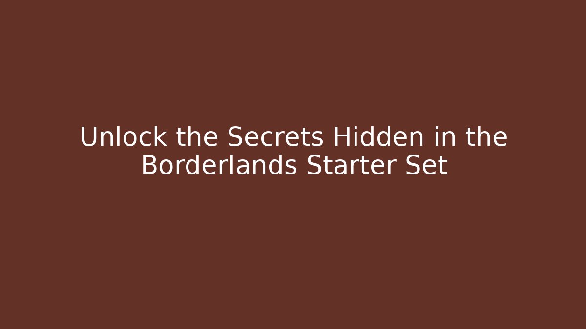 Unlock the Secrets Hidden in the Borderlands Starter Set - Critter Realm