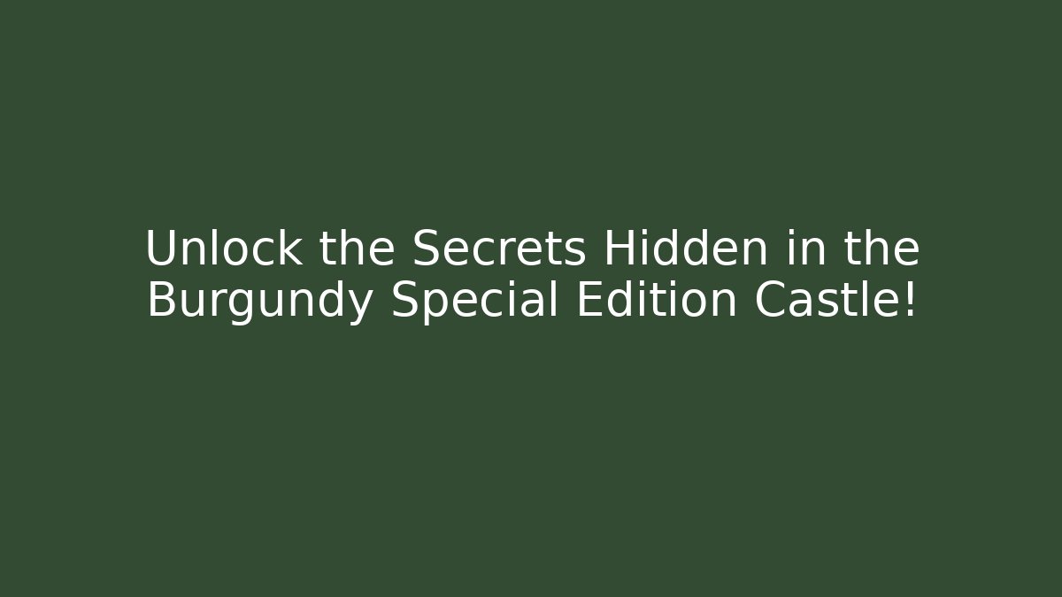Unlock the Secrets Hidden in the Burgundy Special Edition Castle!