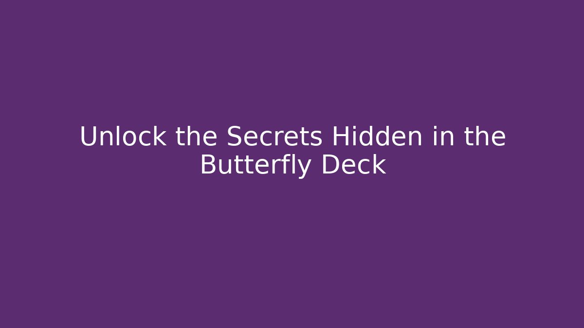 Unlock the Secrets Hidden in the Butterfly Deck
