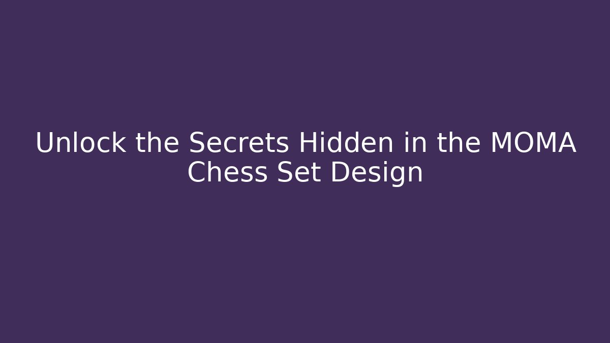 Unlock the Secrets Hidden in the MOMA Chess Set Design