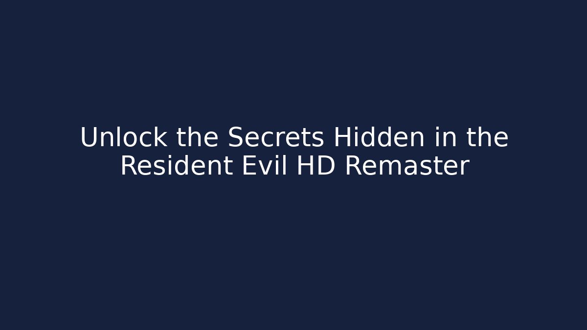 Unlock the Secrets Hidden in the Resident Evil HD Remaster