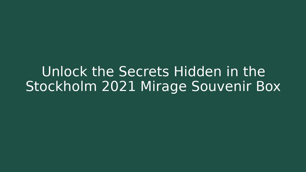 Unlock the Secrets Hidden in the Stockholm 2021 Mirage Souvenir Box