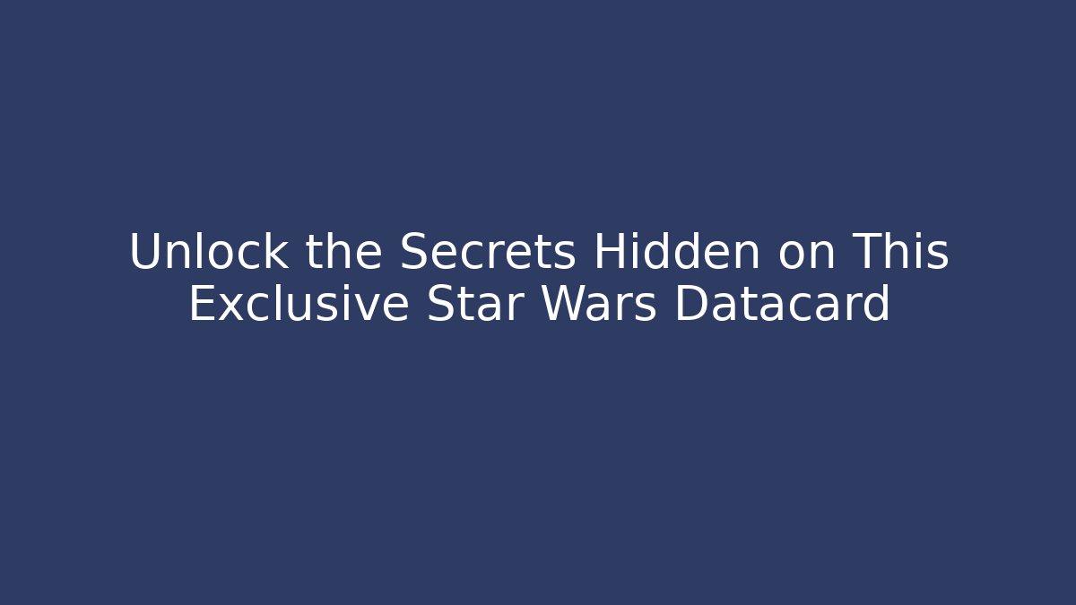 Unlock the Secrets Hidden on This Exclusive Star Wars Datacard