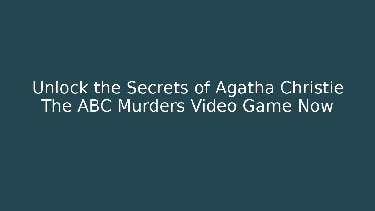 Unlock the Secrets of Agatha Christie The ABC Murders Video Game Now