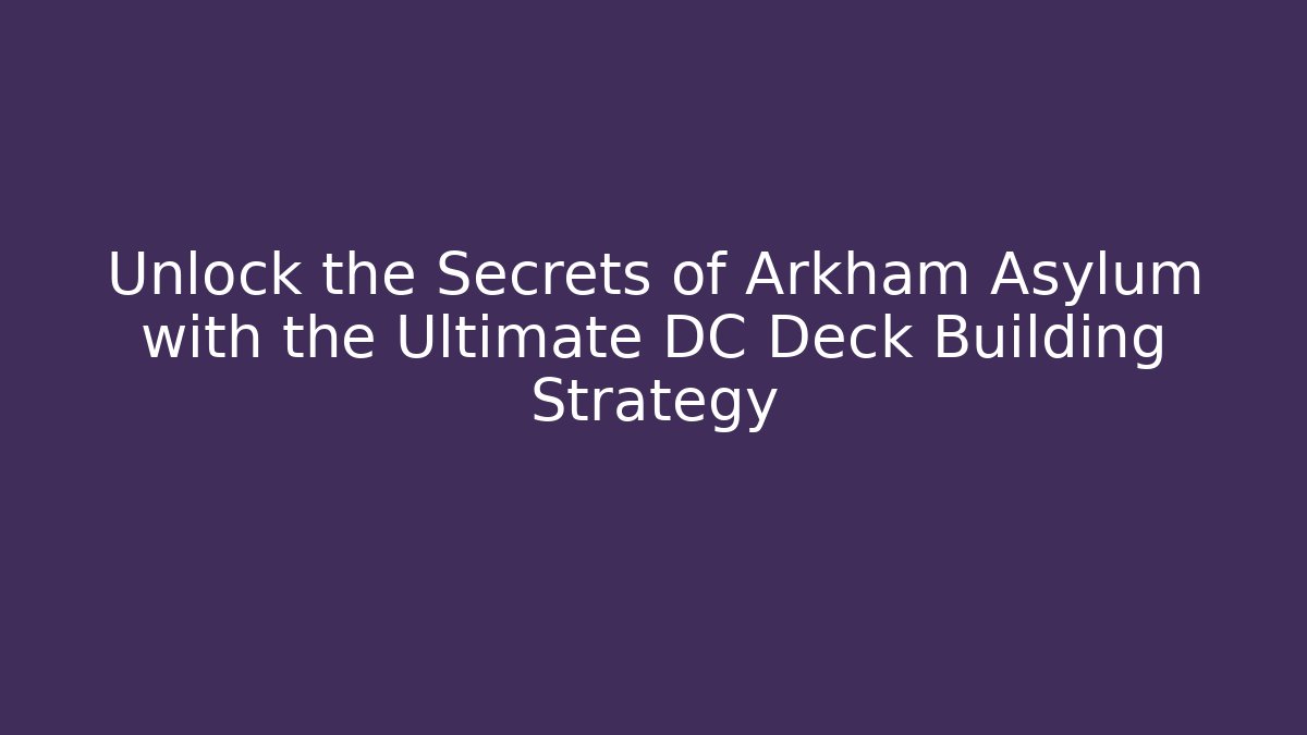 Unlock the Secrets of Arkham Asylum with the Ultimate DC Deck Building Strategy