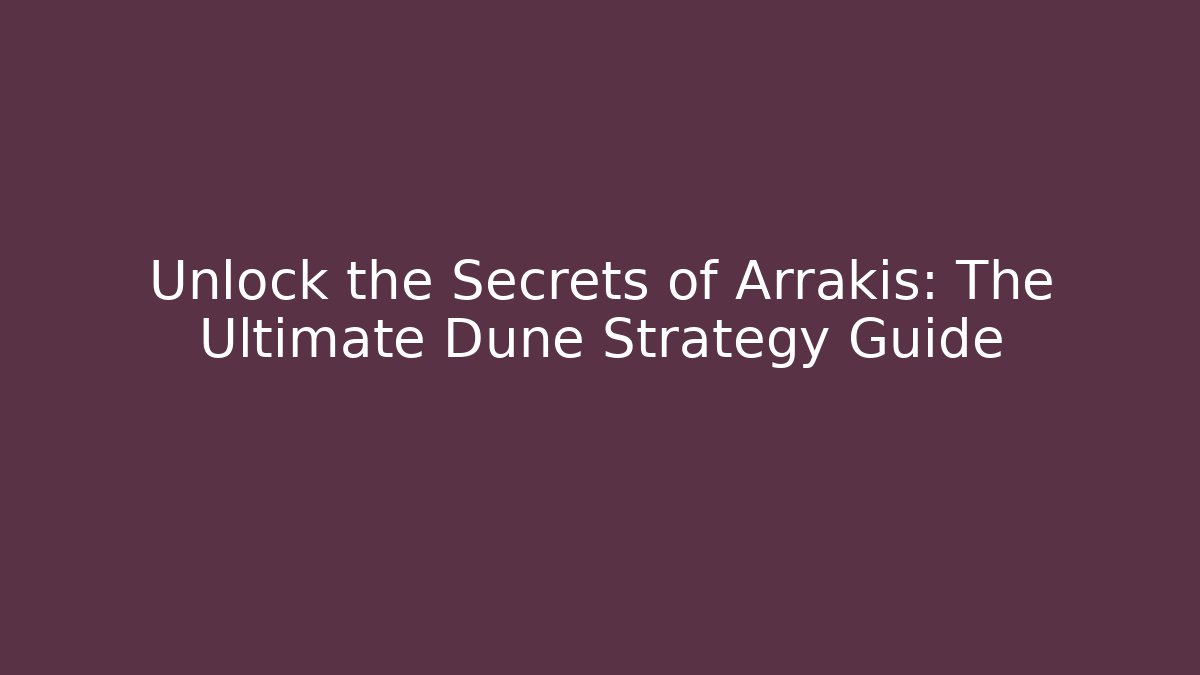 Unlock the Secrets of Arrakis: The Ultimate Dune Strategy Guide - Critter Realm