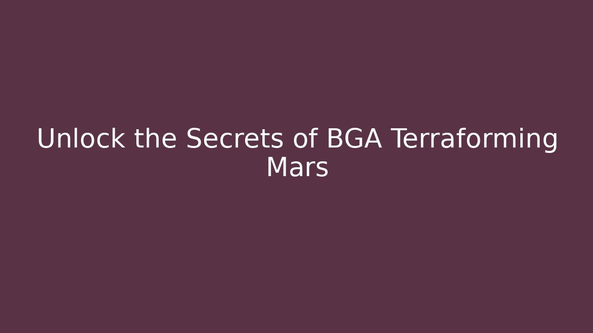 Unlock the Secrets of BGA Terraforming Mars
