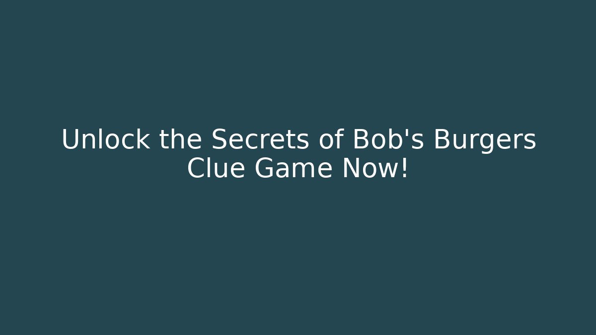 Unlock the Secrets of Bob's Burgers Clue Game Now!