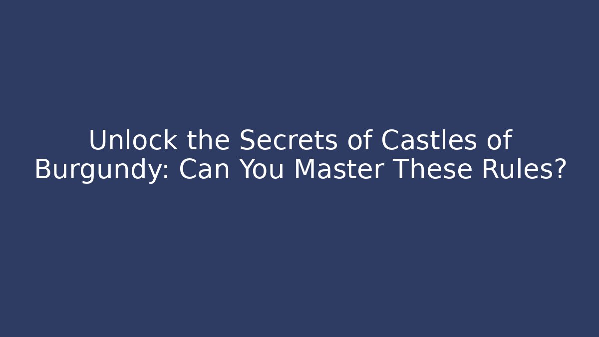 Unlock the Secrets of Castles of Burgundy: Can You Master These Rules?