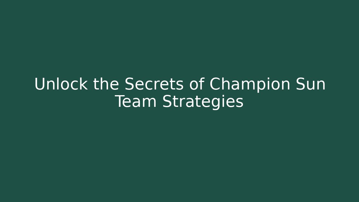 Unlock the Secrets of Champion Sun Team Strategies