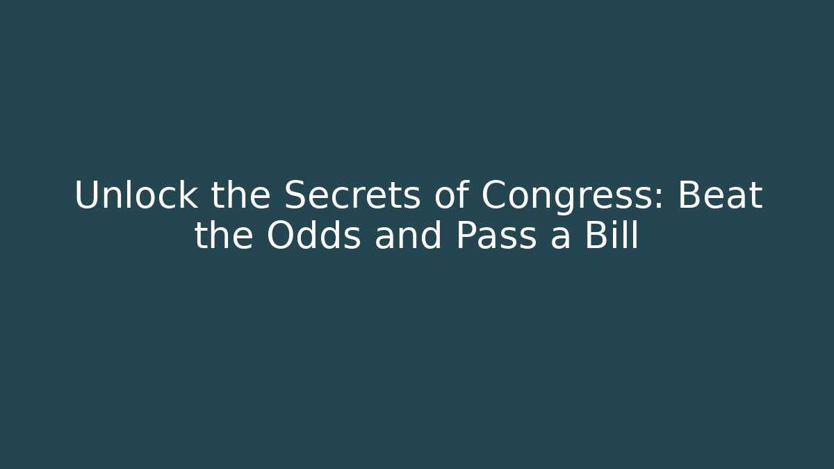 Unlock the Secrets of Congress: Beat the Odds and Pass a Bill