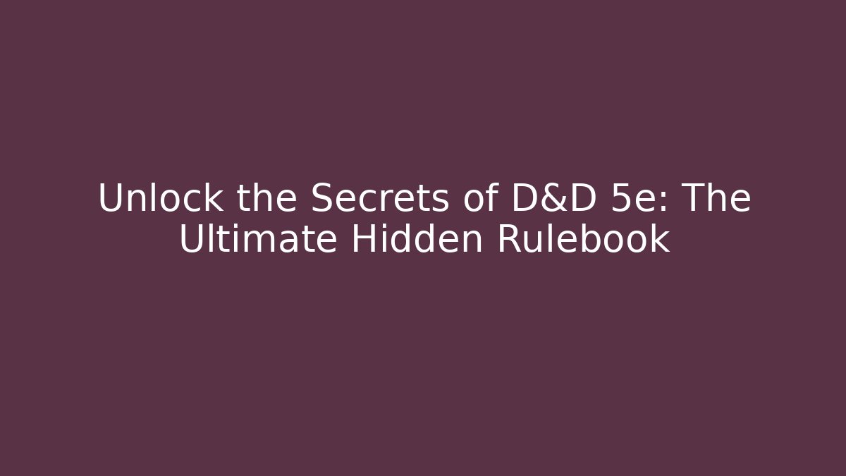Unlock the Secrets of D&D 5e: The Ultimate Hidden Rulebook