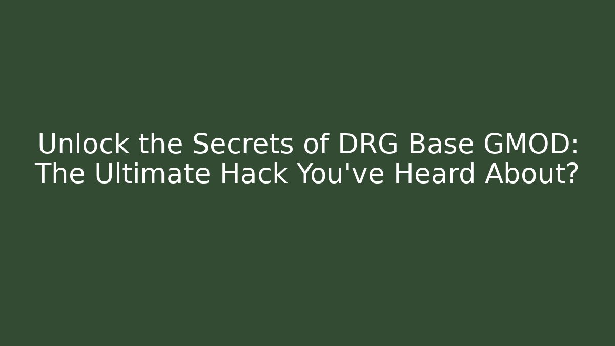 Unlock the Secrets of DRG Base GMOD: The Ultimate Hack You’ve Heard About?