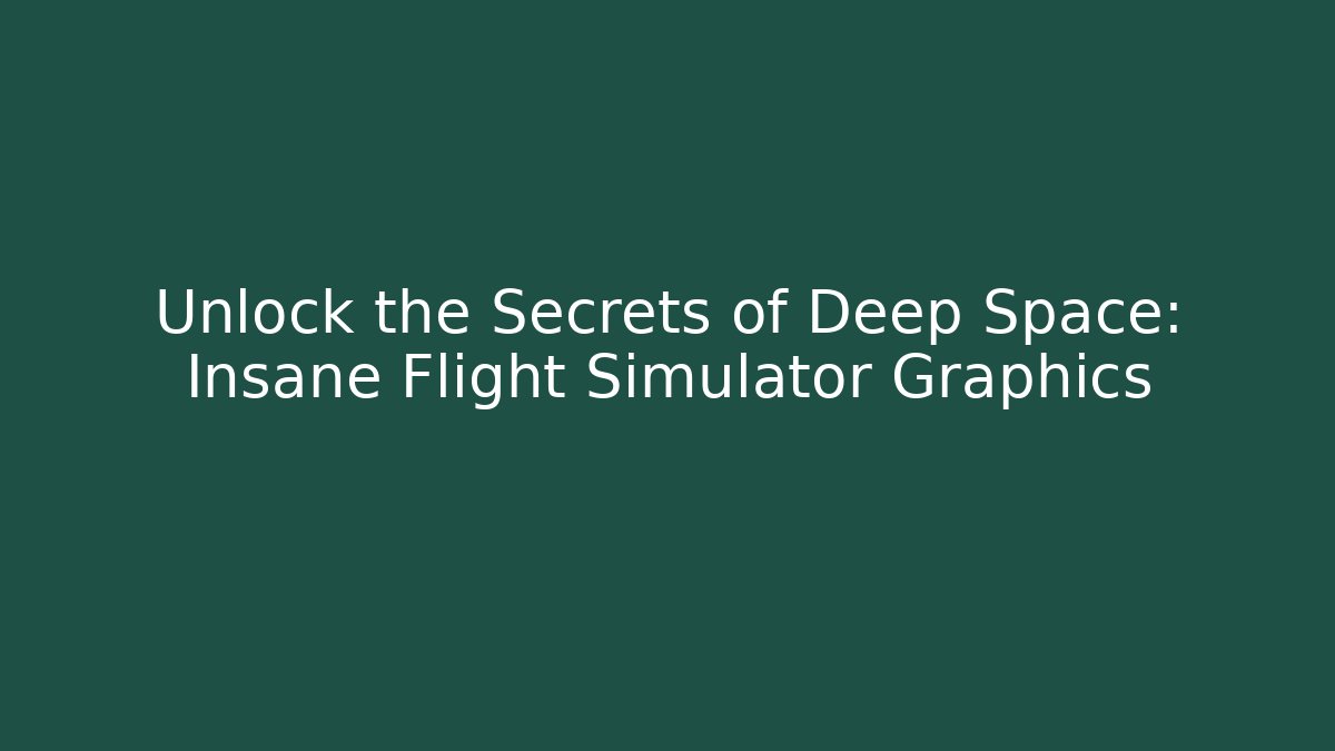 Unlock the Secrets of Deep Space: Insane Flight Simulator Graphics