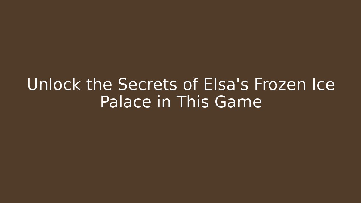 Unlock the Secrets of Elsa's Frozen Ice Palace in This Game