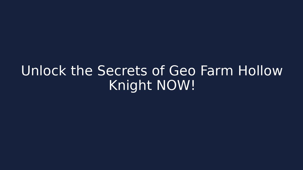 Unlock the Secrets of Geo Farm Hollow Knight NOW!