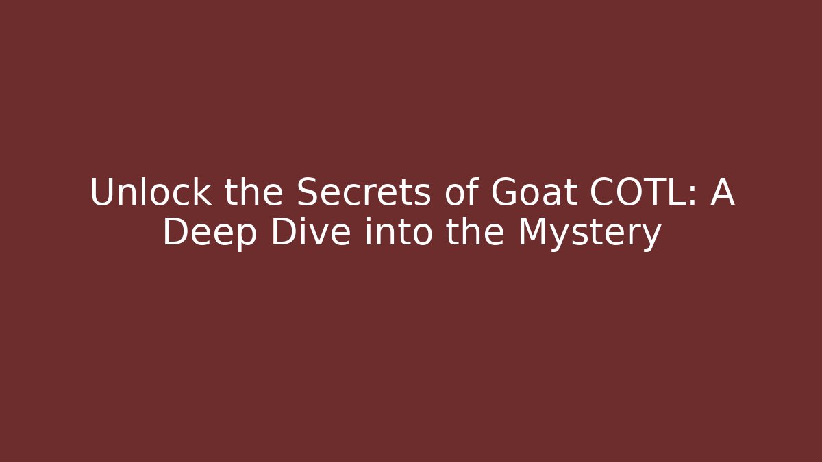Unlock the Secrets of Goat COTL: A Deep Dive into the Mystery