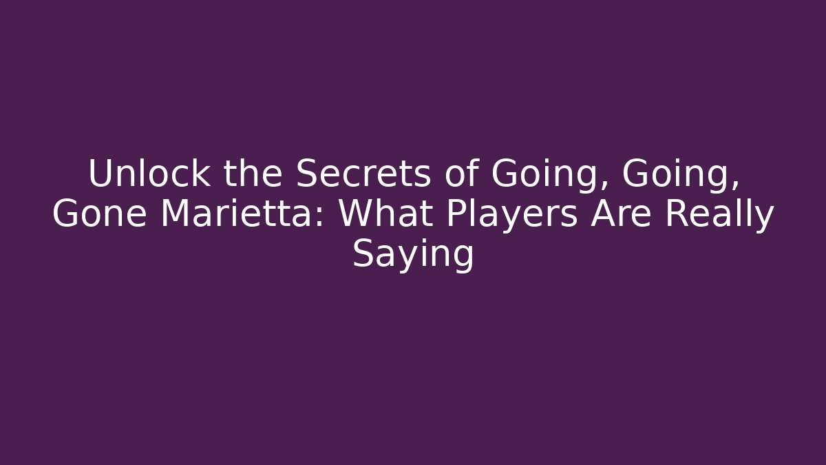 Unlock the Secrets of Going, Going, Gone Marietta: What Players Are Really Saying - Critter Realm