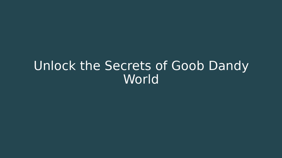 Unlock the Secrets of Goob Dandy World