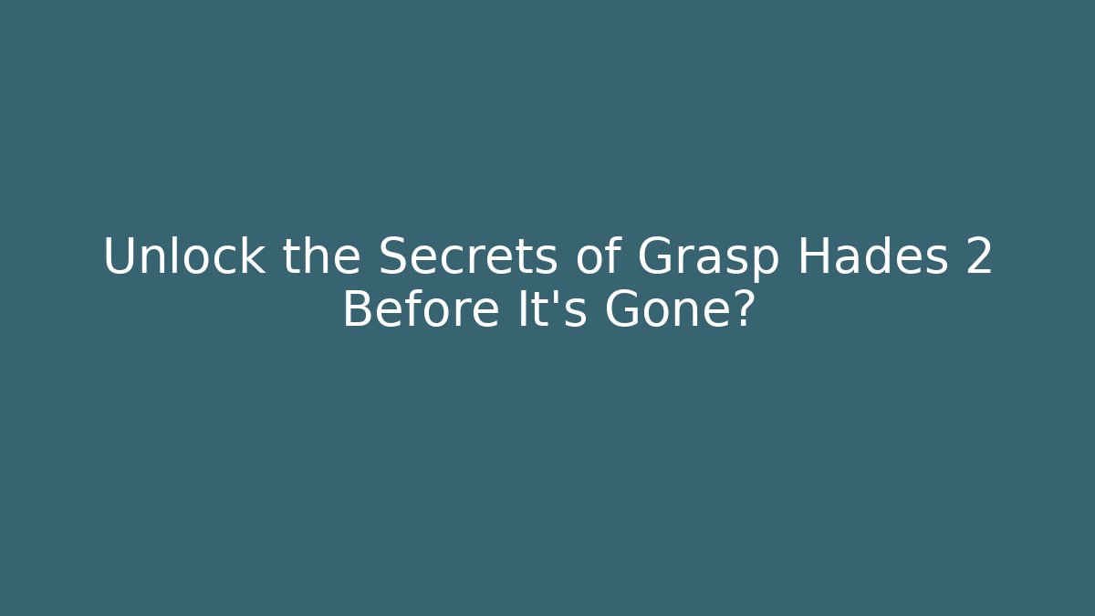 Unlock the Secrets of Grasp Hades 2 Before It’s Gone?
