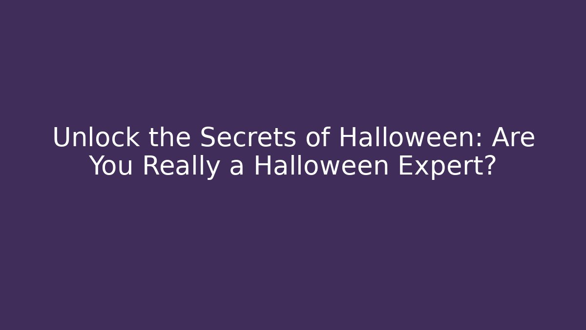 Unlock the Secrets of Halloween: Are You Really a Halloween Expert?